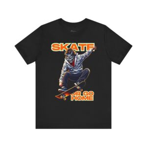 17171286941131129652_2048.jpeg Skate or Go Home T‑Shirt — Graphic Skateboarder Tee